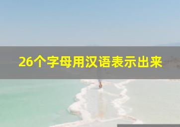 26个字母用汉语表示出来