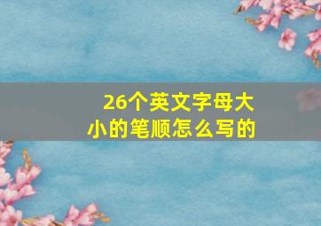 26个英文字母大小的笔顺怎么写的