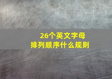 26个英文字母排列顺序什么规则