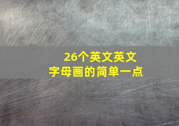 26个英文英文字母画的简单一点