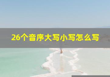 26个音序大写小写怎么写