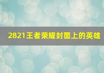 2821王者荣耀封面上的英雄