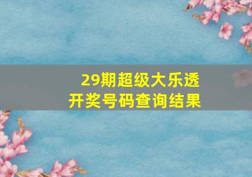 29期超级大乐透开奖号码查询结果