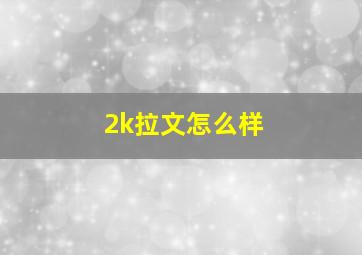 2k拉文怎么样