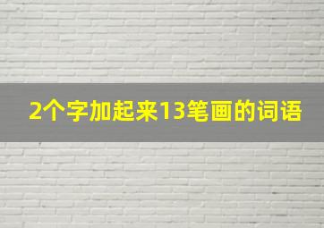 2个字加起来13笔画的词语