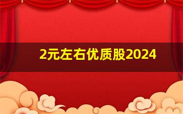 2元左右优质股2024