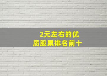 2元左右的优质股票排名前十