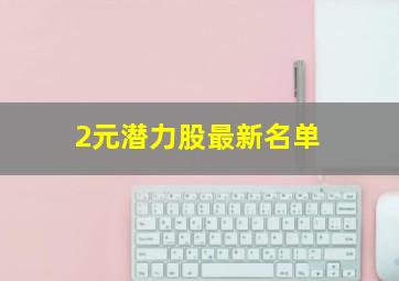 2元潜力股最新名单