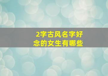 2字古风名字好念的女生有哪些