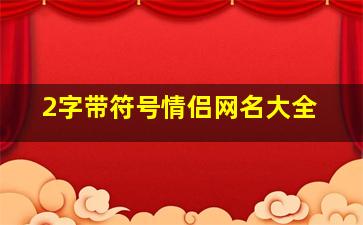 2字带符号情侣网名大全