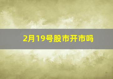 2月19号股市开市吗