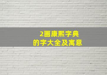 2画康熙字典的字大全及寓意