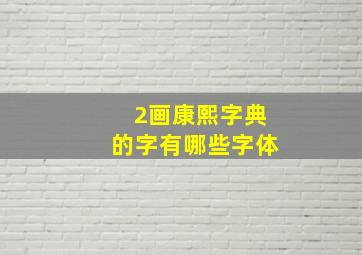 2画康熙字典的字有哪些字体