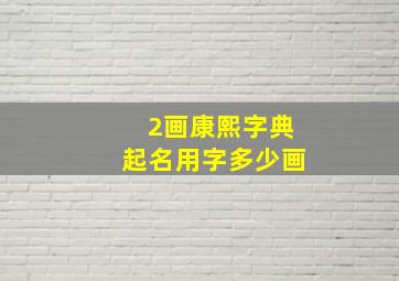 2画康熙字典起名用字多少画