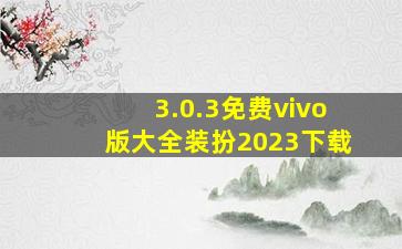 3.0.3免费vivo版大全装扮2023下载