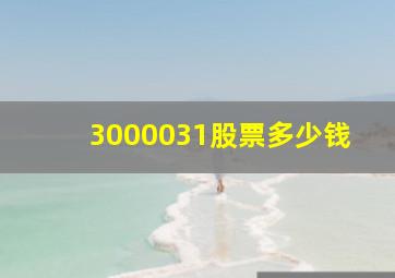 3000031股票多少钱