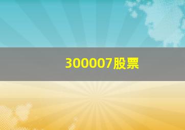 300007股票