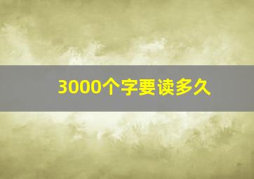 3000个字要读多久