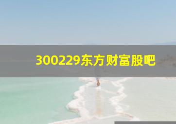 300229东方财富股吧