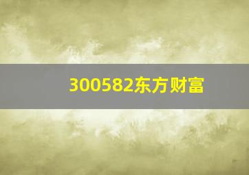 300582东方财富