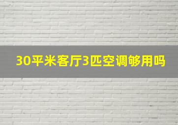 30平米客厅3匹空调够用吗