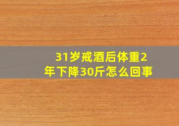 31岁戒酒后体重2年下降30斤怎么回事