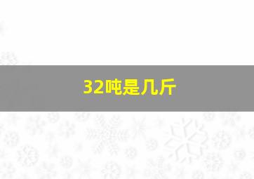 32吨是几斤