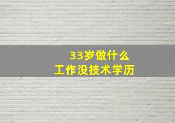 33岁做什么工作没技术学历