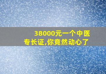 38000元一个中医专长证,你竟然动心了