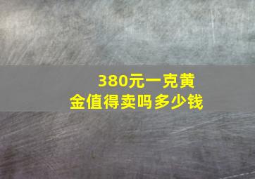 380元一克黄金值得卖吗多少钱