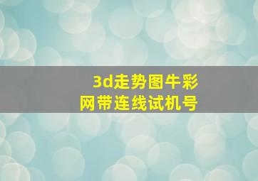 3d走势图牛彩网带连线试机号