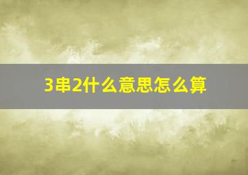 3串2什么意思怎么算