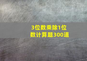 3位数乘除1位数计算题300道