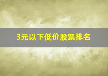 3元以下低价股票排名