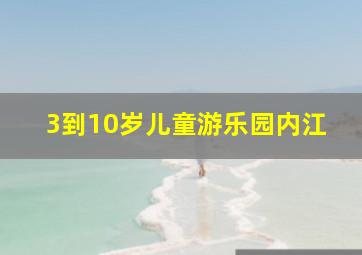 3到10岁儿童游乐园内江