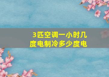 3匹空调一小时几度电制冷多少度电