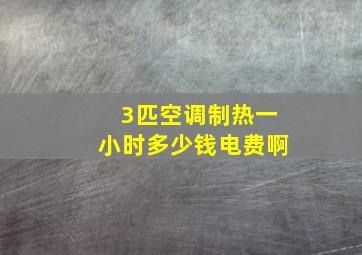 3匹空调制热一小时多少钱电费啊