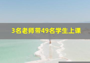 3名老师带49名学生上课