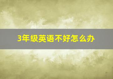 3年级英语不好怎么办