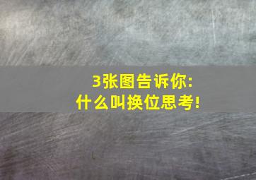 3张图告诉你:什么叫换位思考!