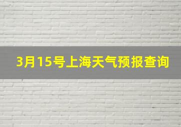 3月15号上海天气预报查询