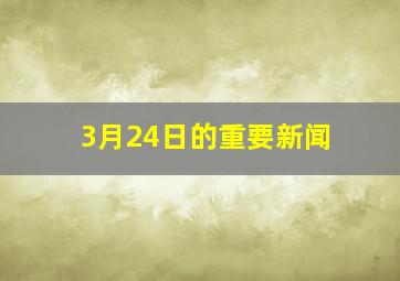 3月24日的重要新闻