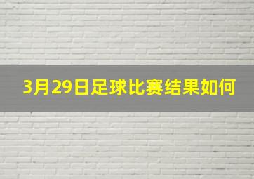 3月29日足球比赛结果如何