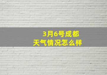 3月6号成都天气情况怎么样