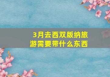 3月去西双版纳旅游需要带什么东西