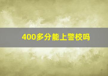 400多分能上警校吗