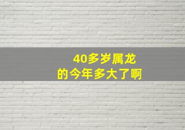 40多岁属龙的今年多大了啊