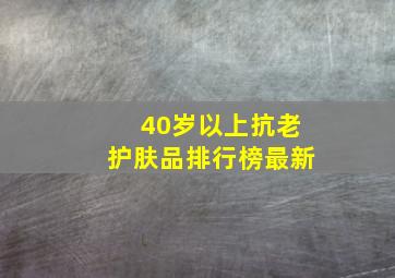 40岁以上抗老护肤品排行榜最新