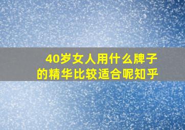 40岁女人用什么牌子的精华比较适合呢知乎