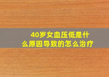 40岁女血压低是什么原因导致的怎么治疗